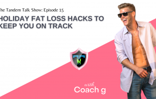 Tandem Talk Show #015 - Holiday Fat Loss Hacks to Keep You On Track