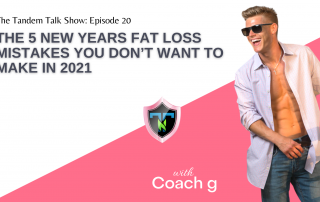 Tandem Talk Show #020 - The 5 New Years Fat Loss Mistakes You Don’t Want to Make in 2021