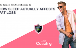 Tandem Talk Show #022 - How Sleep Actually Affects Fat Loss