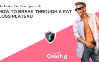 Tandem Talk Show #016 - How to Break Through A Fat Loss Plateau