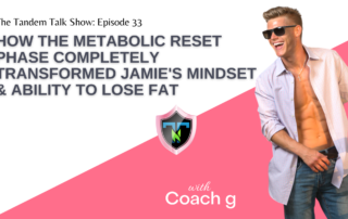 Tandem Talk Show #033 - How the Metabolic Reset Phase Completely Transformed Jamie's Mindset & Ability To Lose Fat