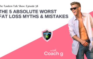 Tandem Talk Show #038 - The 5 Absolute Worst Fat Loss Myths & Mistakes