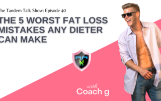 Tandem Talk Show #040 - The 5 Worst Fat Loss Mistakes Any Dieter Can Make