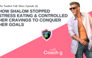 Tandem Talk Show #039 - How Shalom Stopped Stress Eating & Controlled Her Cravings to Conquer Her Goals