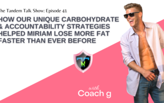 Tandem Talk Show #041 - How Our Unique Carbohydrate & Accountability Strategies Helped Miriam Lose More Fat Faster Than Ever Before