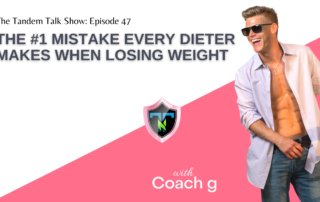 Tandem Talk Show #47 - The #1 Mistake Every Dieter Makes When Losing Weight