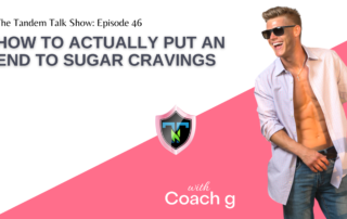 Tandem Talk Show #46 - How To Actually Put An End To Sugar Cravings