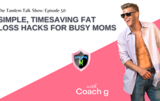 Tandem Talk Show #50 - Simple, Timesaving Fat Loss Hacks for Busy Moms