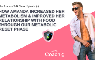 Tandem Talk Show # - 054 - How Amanda Increased Her Metabolism & Improved Her Relationship with Food Through our Metabolic Reset Phase