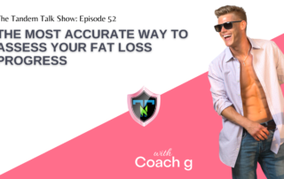 Tandem Talk Show #052 - The Most Accurate Way to Assess Your Fat Loss Progress