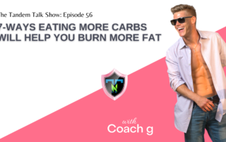 Tandem Talk Show #56 - 7-Ways Eating More Carbs Will Help You Burn More Fat