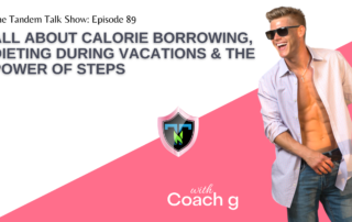 #089 - All About Calorie Borrowing, Dieting During Vacations & The Power of Steps